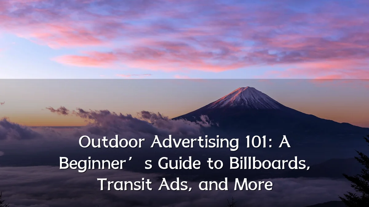 Outdoor Advertising 101: A Beginner’s Guide to Billboards, Transit Ads, and More